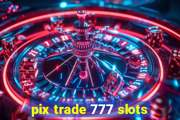 pix trade 777 slots